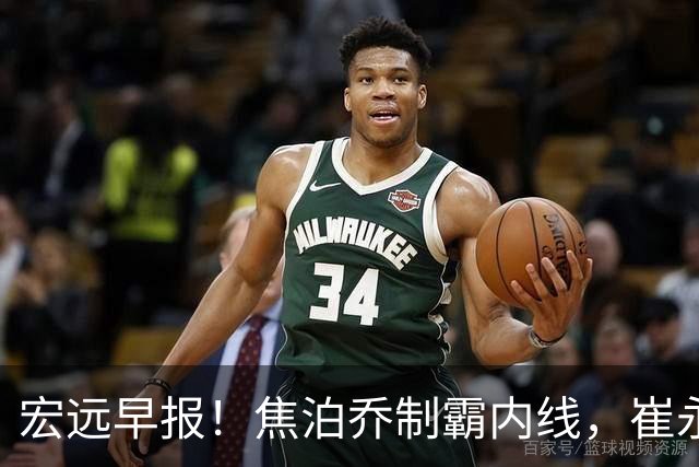 宏远早报！焦泊乔制霸内线，崔永熙亮眼，徐昕话里有话，外行人变内行人，杜锋需反思！